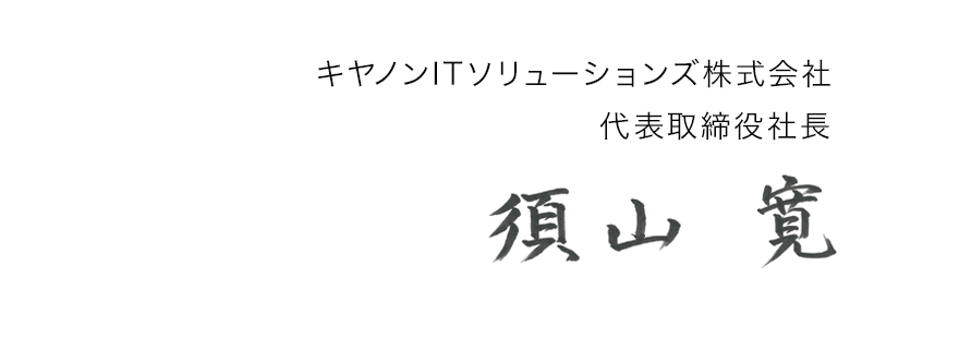 キヤノンITソリューションズ代表取締役社長 須山寛