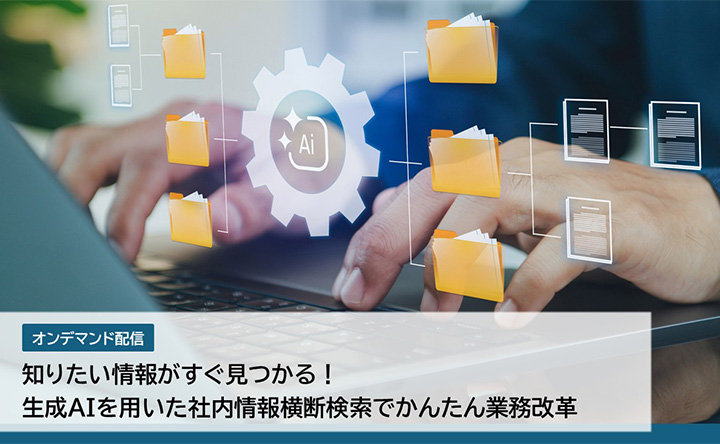オンデマンド配信 知りたい情報がすぐ見つかる！生成AIを用いた社内情報横断検索でかんたん業務改革
