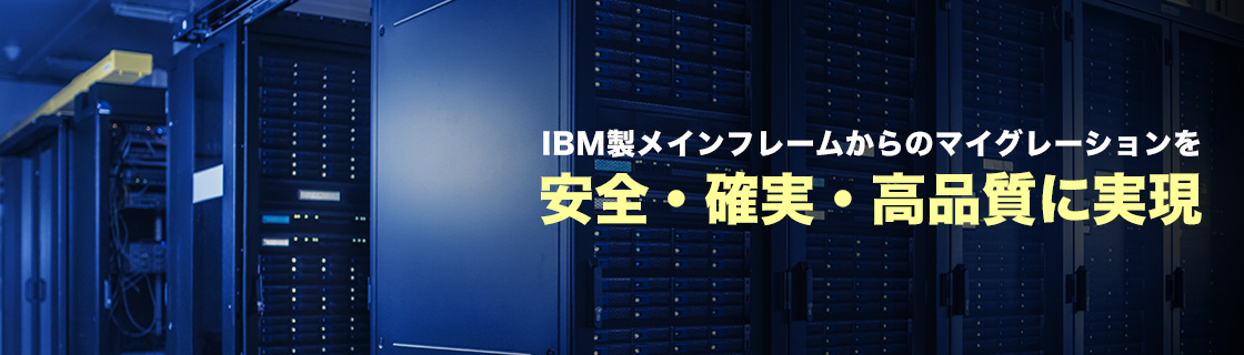 IBM製メインフレームからのマイグレーションを安全・確実・高品質に実現