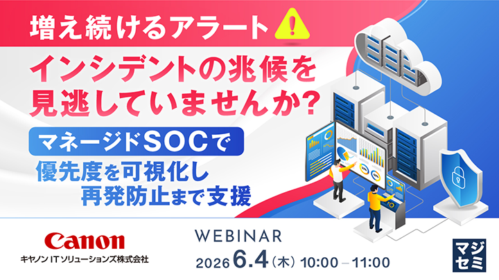 増え続けるアラート、インシデントの兆候を見逃していませんか？ マネージドSOCで優先度を可視化し再発防止まで支援 WEBINAR 2026 6.4（木）10:00-11:00