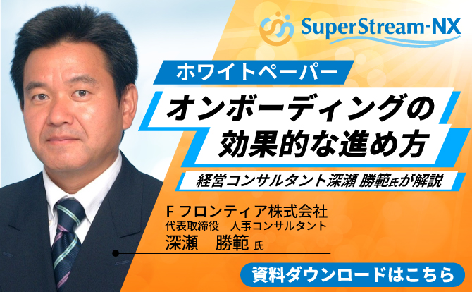 SuperStream-NX ホワイトペーパー オンボーディングの効果的な進め方経営コンサルタント深瀬 勝範氏が解説 Fフロンティア株式会社 代表取締役 人事コンサルタント 深瀬 勝範氏 資料ダウンロードはこちら
