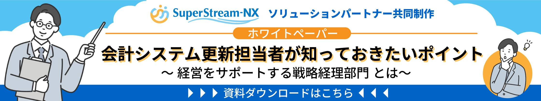 SuperStream-NX ソリューションパートナー共同制作 ホワイトペーパー会計システム更新担当者が知っておきたいポイント ～経営をサポートする戦略経理部門とは～（資料ダウンロードはこちら ）