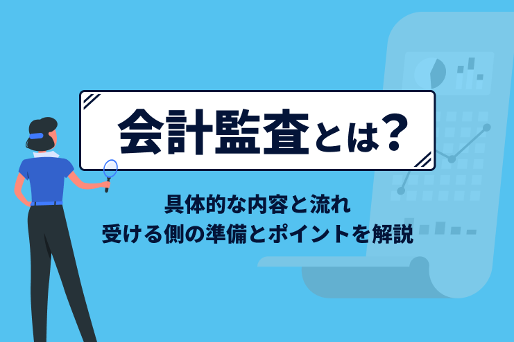 会計監査とは？具体的な内容と流れ、受ける側の準備とポイントを徹底解説