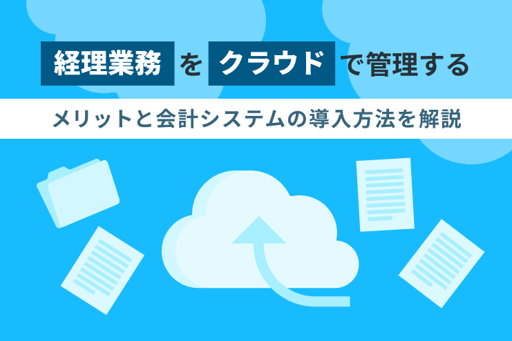 経理業務をクラウドで管理するメリットと会計システムの導入方法を解説