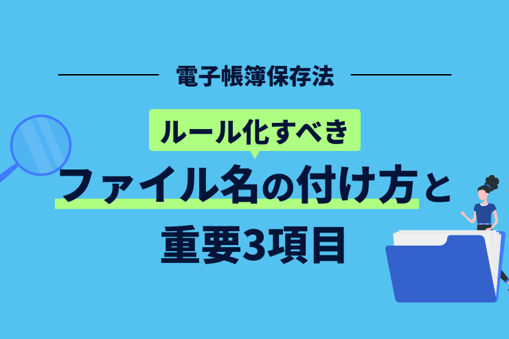 電子帳簿保存法でルール化すべきファイル名の付け方と重要3項目を解説