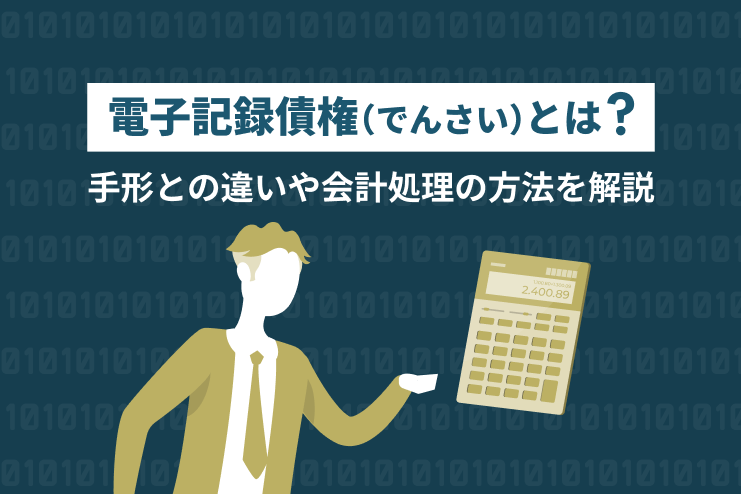 電子記録債権（でんさい）とは？手形との違いや会計処理の方法を解説