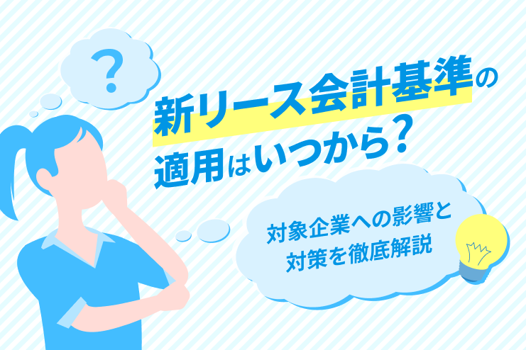 新リース会計基準の適用はいつから？対象企業への影響と対策を徹底解説