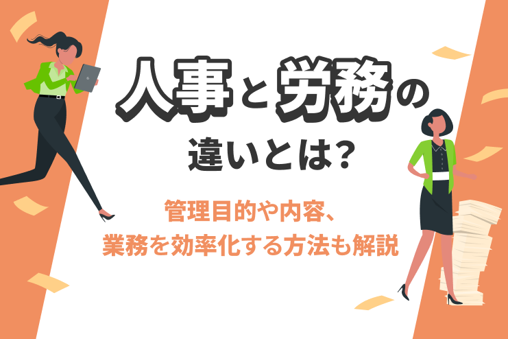 人事と労務の違いとは？管理目的や内容、業務を効率化する方法も解説