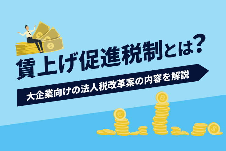 賃上げ促進税制とは？大企業向けの法人税改革案の内容をわかりやすく解説