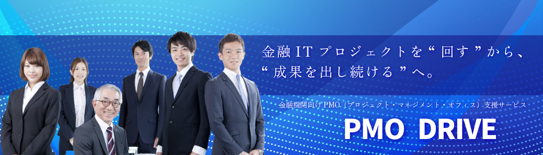 金融ITプロジェクトを“回す”から“成果を出し続ける”へ　金融機関向けプロジェクトマネジメントオフィス支援サービス　PMO DRIVE