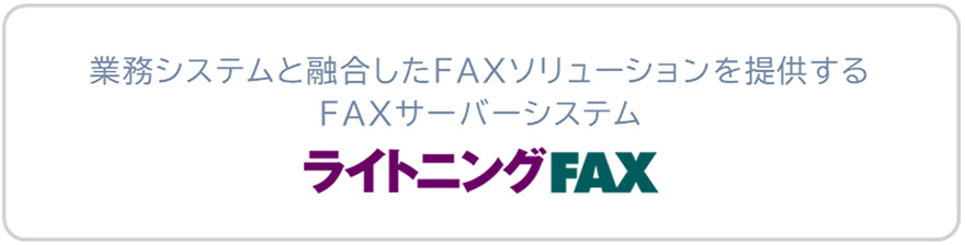 業務システムと融合したFAXソリューションを提供するFAXサーバーシステム ライトニングFAX