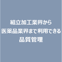 組立加工業界から医薬品業界まで利用できる品質管理