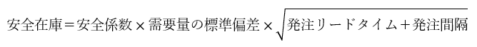 安全在庫=安全係数×需要量の標準偏差×√(発注リードタイム+発注間隔)