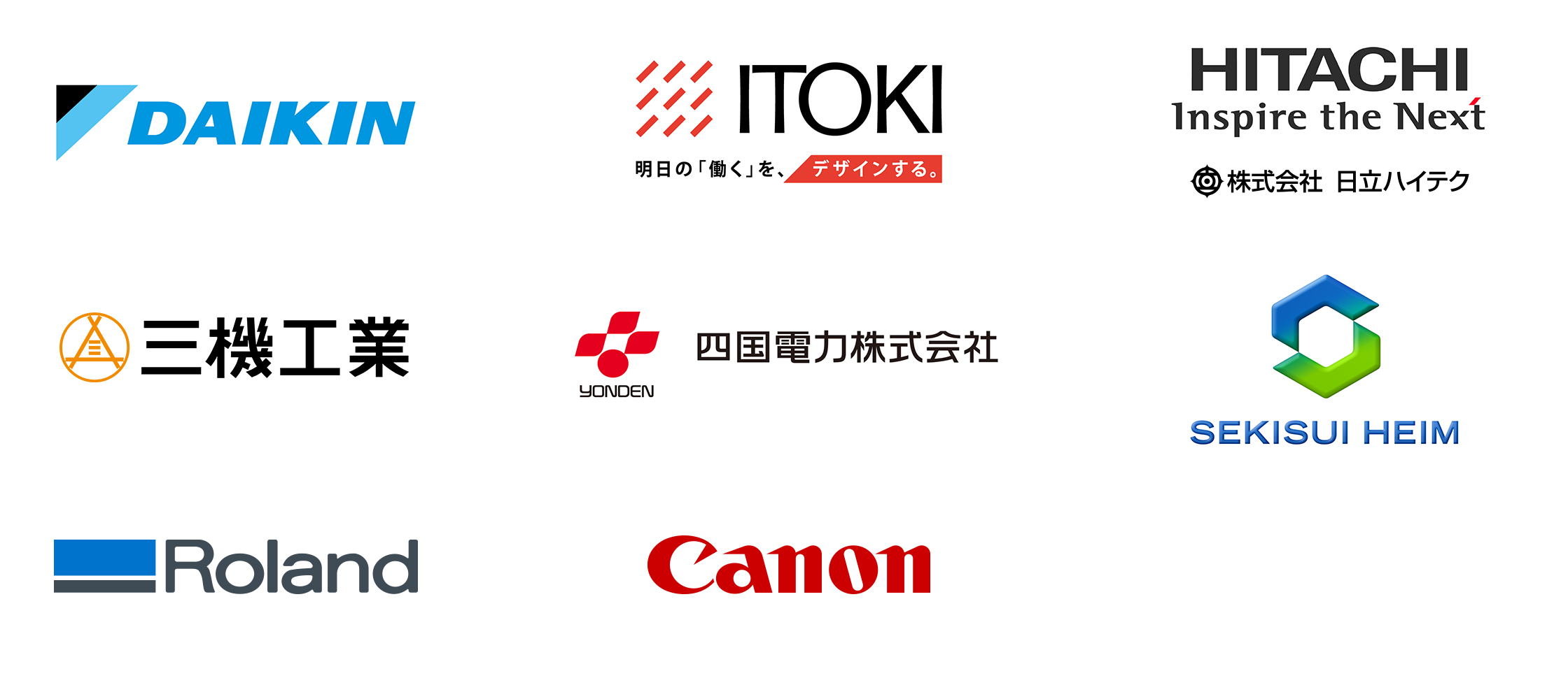 DAIKIN ITOKI 明日の「働く」を、デザインする。 HITACHI Inspire the Next 株式会社 日立ハイテク 三機工業 yONDEN 四国電力株式会社 SEKISUI HEIM Roland Canon