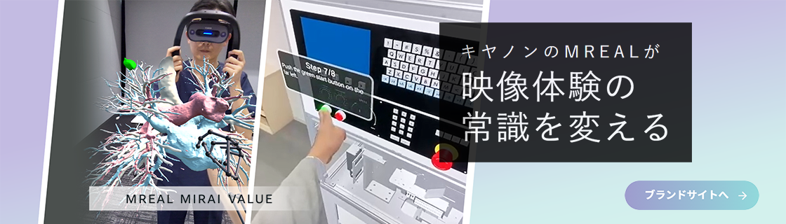 MREAL MIRAI VALUE　キヤノンのMREALが映像体験の常識を変える　ブランドサイトへ遷移します